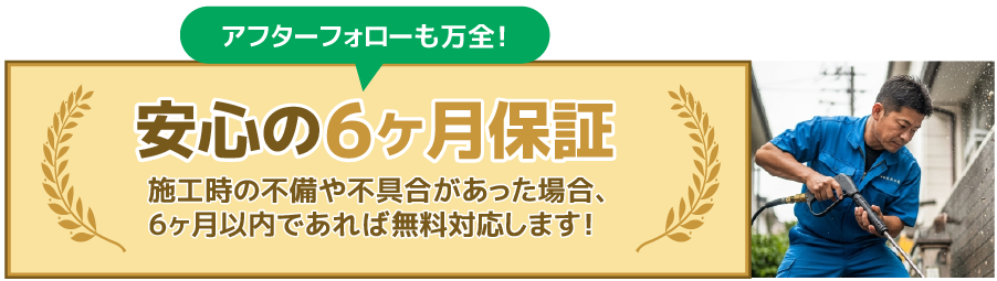 施工後6ヵ月以内なら安心保証で施工不備・不良品などに無償で対応します。